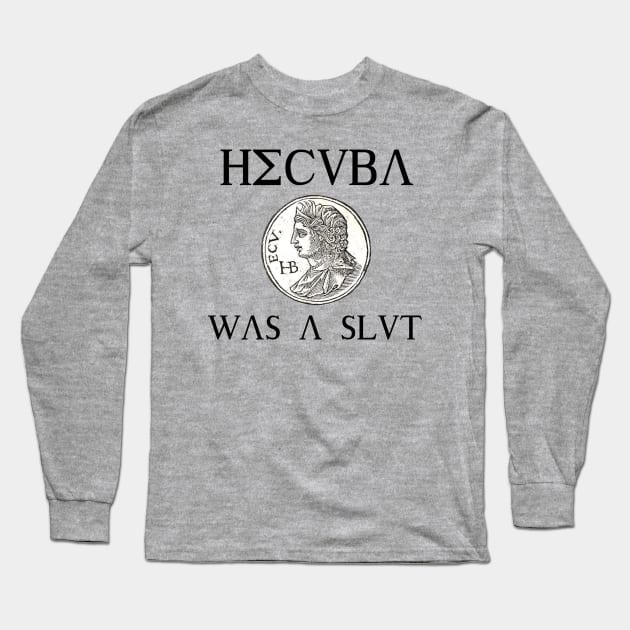 Hecuba Was A Slut Long Sleeve T-Shirt by pasnthroo